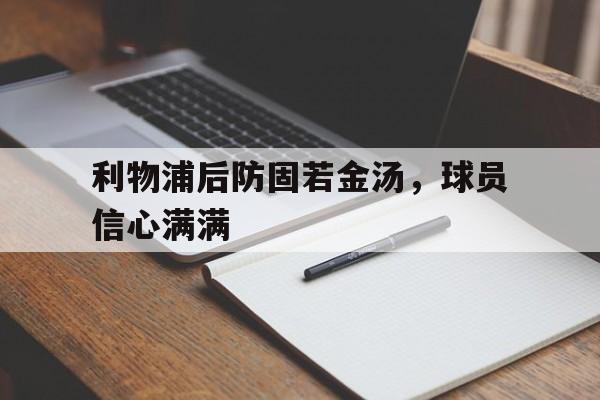 包含利物浦后防固若金汤，球员信心满满的词条